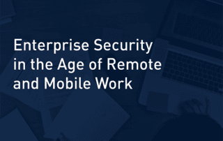 Enterprise Security in the Age of Remote and Mobile Work